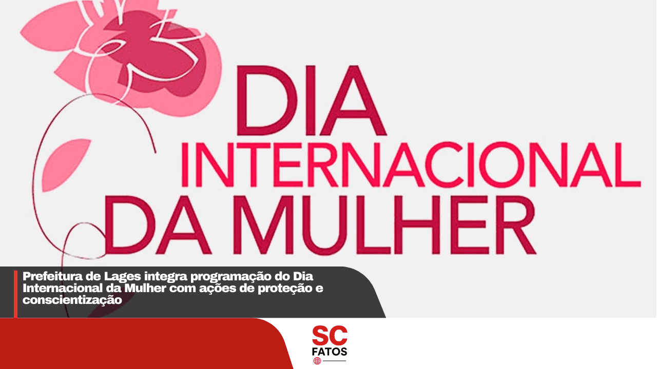 Prefeitura de Lages integra programação do Dia Internacional da Mulher com ações de proteção e conscientização