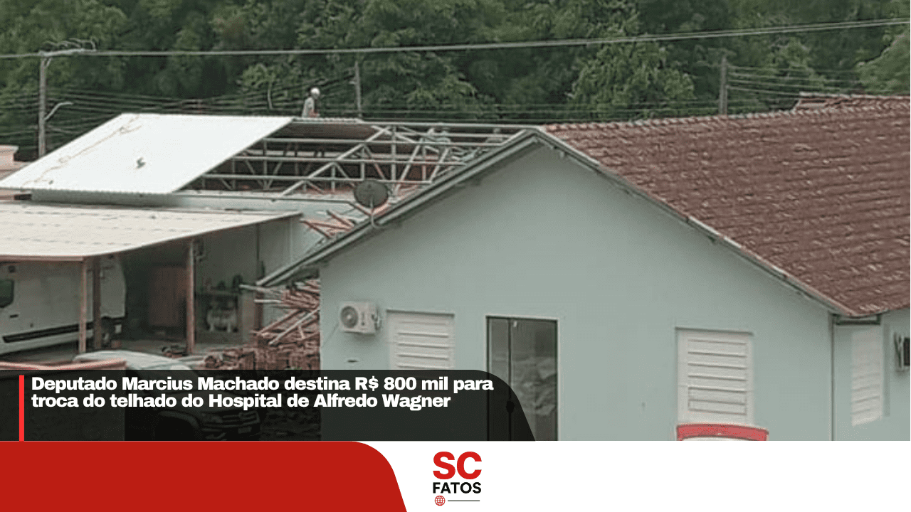 Deputado Marcius Machado destina R$ 800 mil para troca do telhado do Hospital de Alfredo Wagner