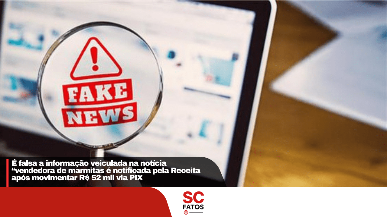 É falsa a informação veiculada na notícia “vendedora de marmitas é notificada pela Receita após movimentar R$ 52 mil via PIX
