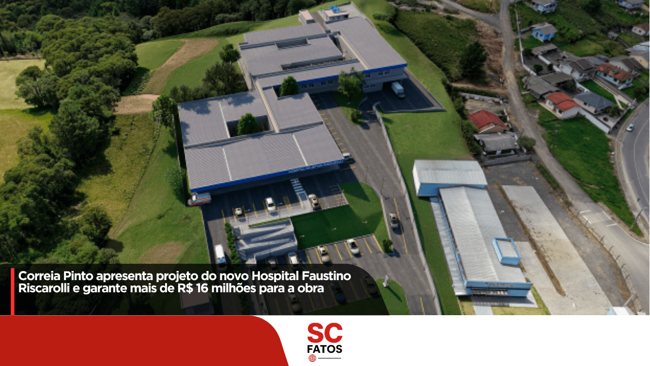 Correia Pinto apresenta projeto do novo Hospital Faustino Riscarolli e garante mais de R$ 16 milhões para
