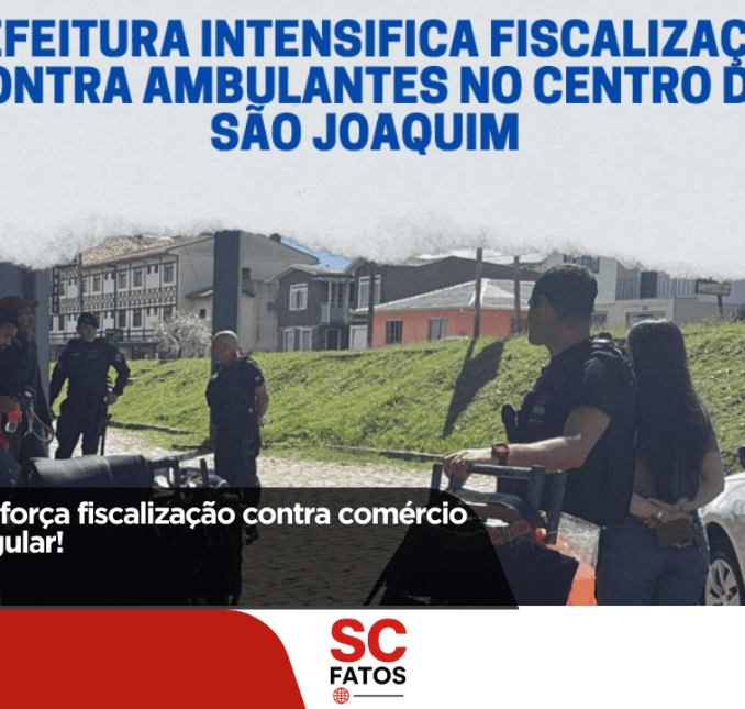 São Joaquim reforça fiscalização contra comércio ambulante irregular!