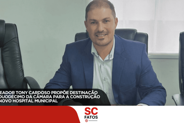 VEREADOR TONY CARDOSO PROPÕE DESTINAÇÃO DO DUODÉCIMO DA CÂMARA PARA A CONSTRUÇÃO DO NOVO HOSPITAL MUNICIPAL
