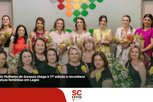 Prêmio Mulheres de Sucesso chega à 17ª edição e reconhece lideranças femininas em Lages