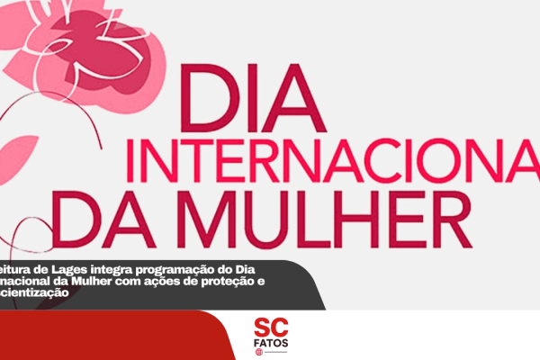 Prefeitura de Lages integra programação do Dia Internacional da Mulher com ações de proteção e conscientização