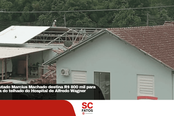 Deputado Marcius Machado destina R$ 800 mil para troca do telhado do Hospital de Alfredo Wagner