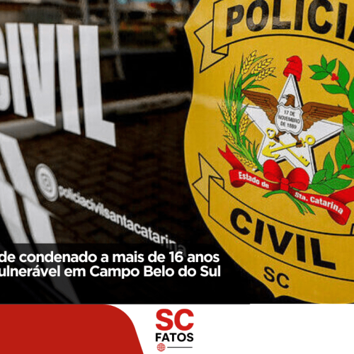 Polícia Civil prende condenado a mais de 16 anos por estupro de vulnerável em Campo Belo do Sul!