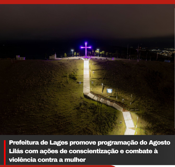 Prefeitura de Lages promove programação do Agosto Lilás com ações de conscientização e combate à violência contra a mulher