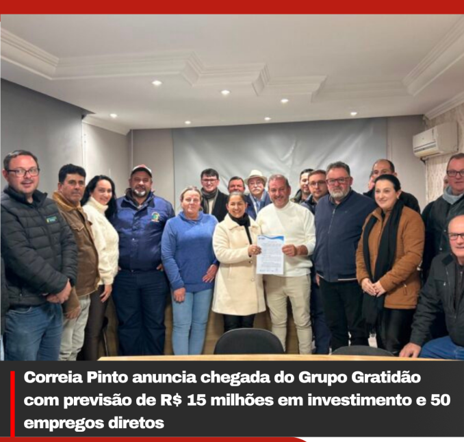 Correia Pinto anuncia chegada do Grupo Gratidão com previsão de R$ 15 milhões em investimento e 50 empregos diretos