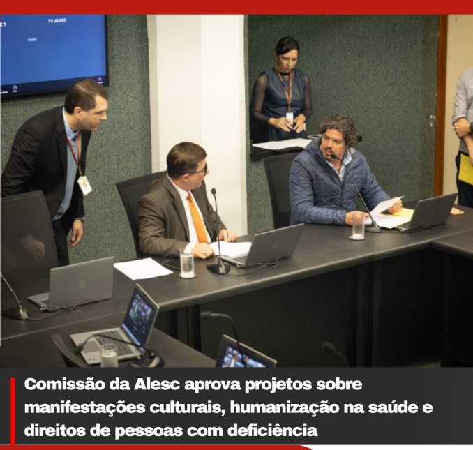 Comissão da Alesc aprova projetos sobre manifestações culturais, humanização na saúde e direitos de pessoas com deficiência