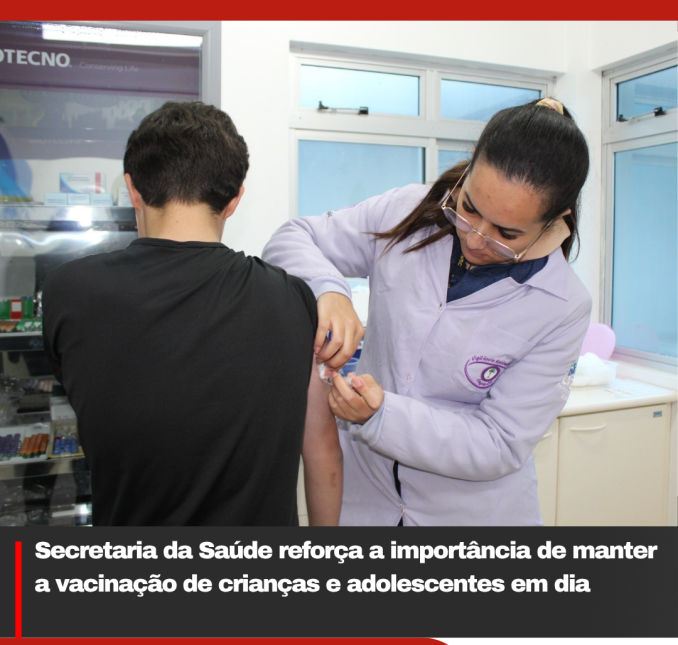 Secretaria da Saúde reforça a importância de manter a vacinação de crianças e adolescentes em dia