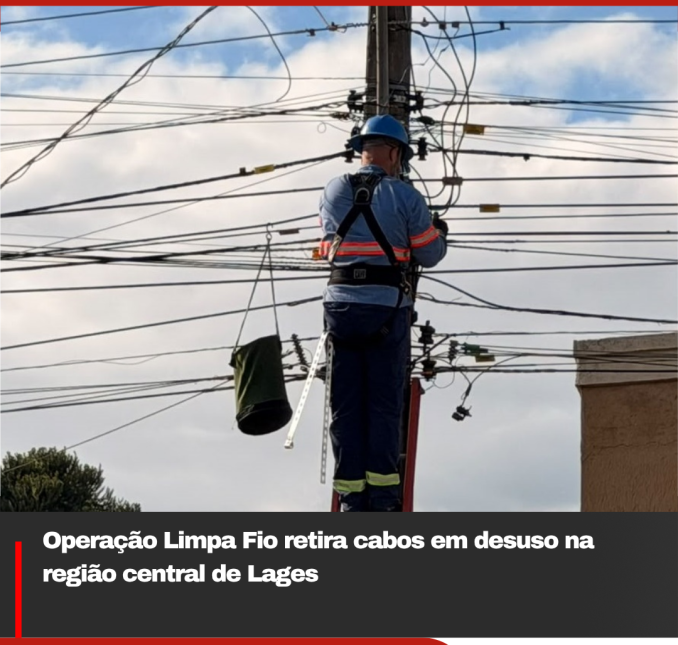 Operação Limpa Fio retira cabos em desuso na região central de Lages