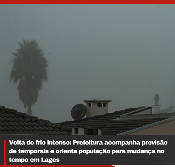 Volta do frio intenso: Prefeitura acompanha previsão de temporais e orienta população para mudança no tempo em Lages
