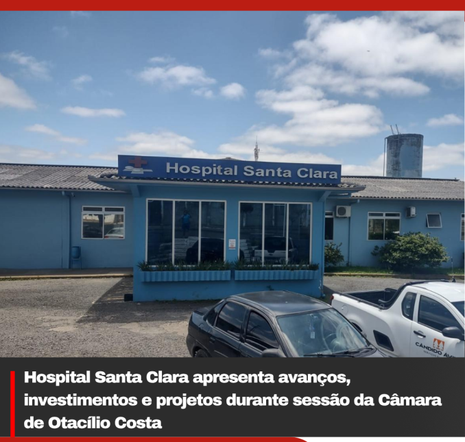 Hospital Santa Clara apresenta avanços, investimentos e projetos durante sessão da Câmara de Otacílio Costa
